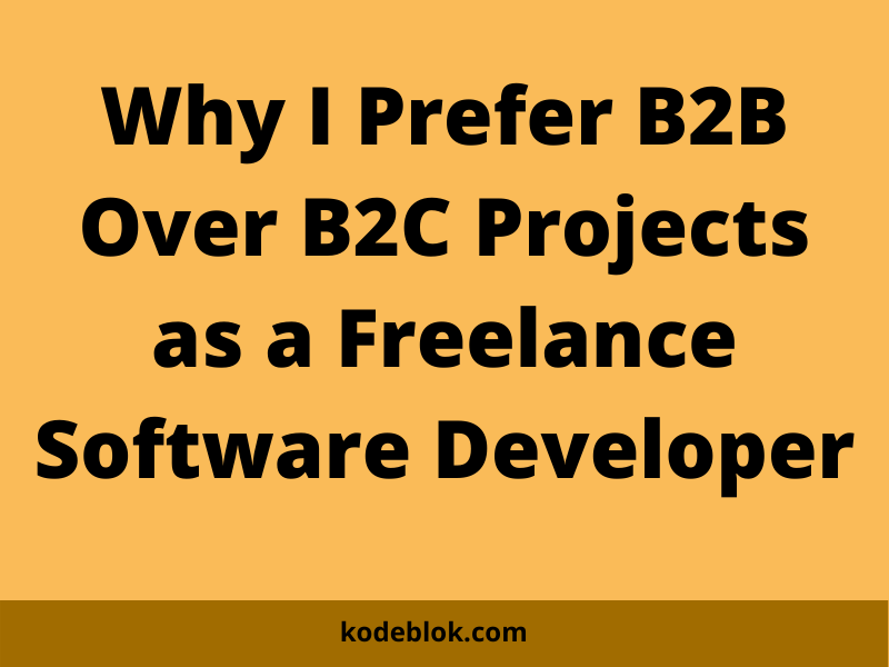 Why I Prefer B2B Over B2C Projects as a Freelance Software Developer
